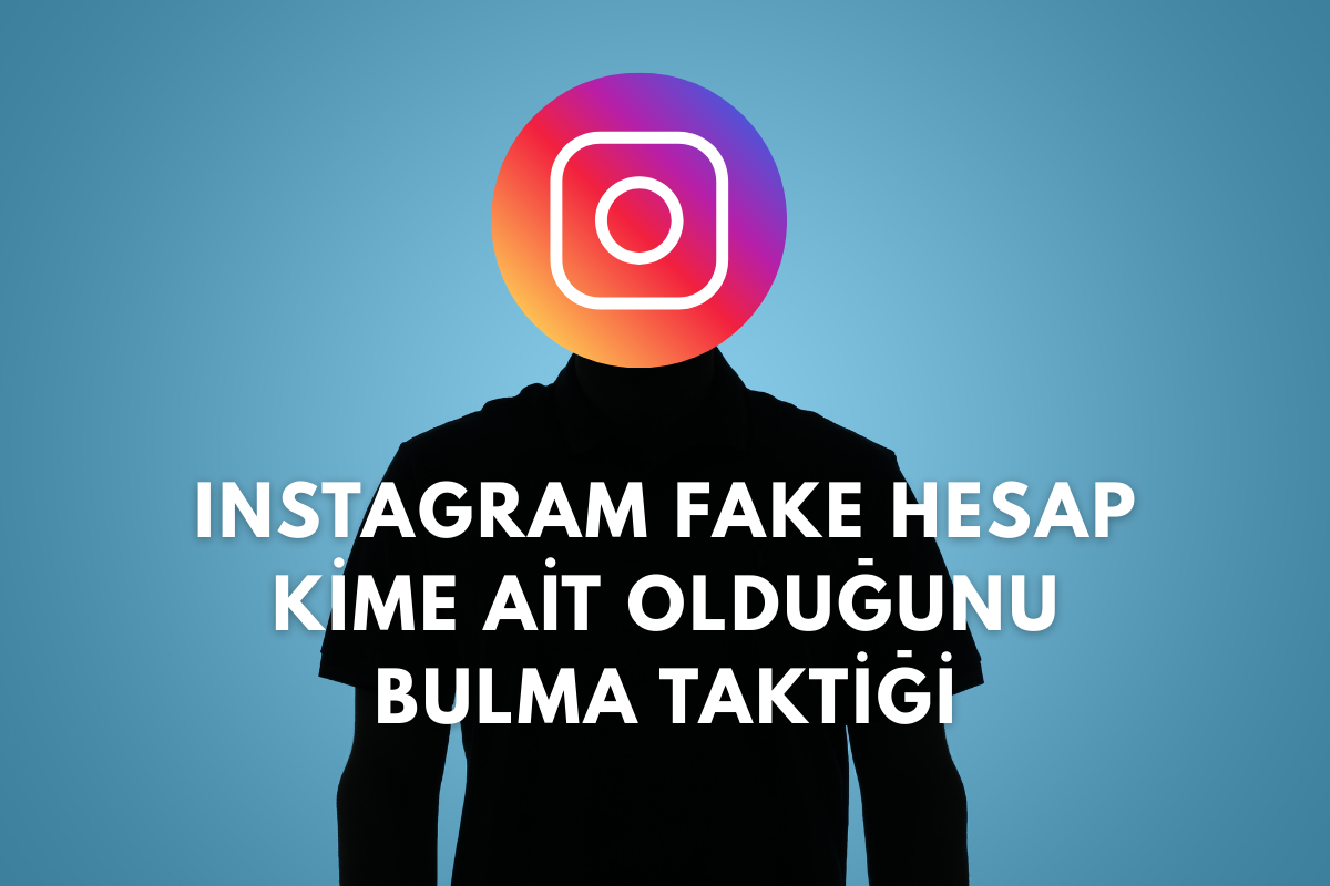 Instagram Fake Hesap Kime Ait Olduğunu Bulma Taktiği 2025